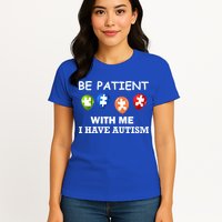 Be Patient With Me I Have Autism Womens T-Shirt