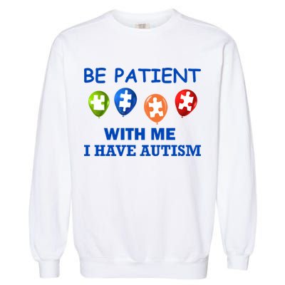 Be Patient With Me I Have Autism Garment-Dyed Sweatshirt