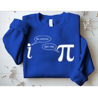 Be Rational Get Real Pi Math Sweatshirt