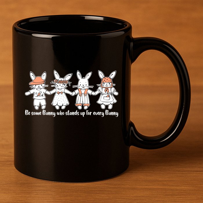 Be Some Bunny Who Stands Up For Some Bunny 11oz C Handle Ceramic Mug