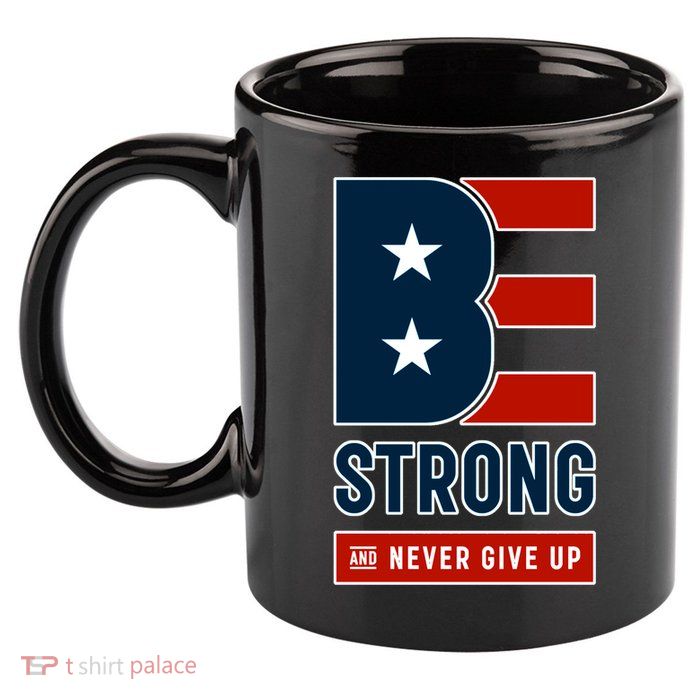 Be Strong And Never Give Up 11oz C Handle Ceramic Mug