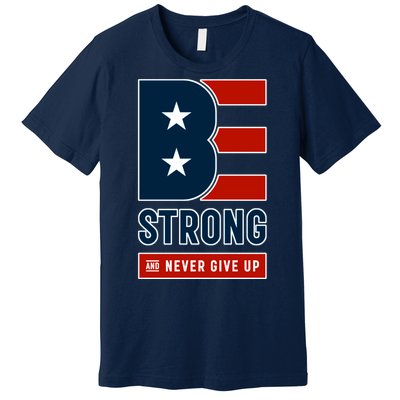 Be Strong And Never Give Up Premium T-Shirt