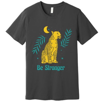 Be Stronger Tiger Premium T-Shirt