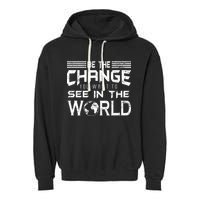 Be the Change You Want To See In The World Garment-Dyed Fleece Hoodie