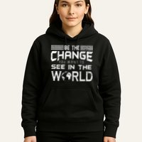 Be the Change You Want To See In The World Hoodie