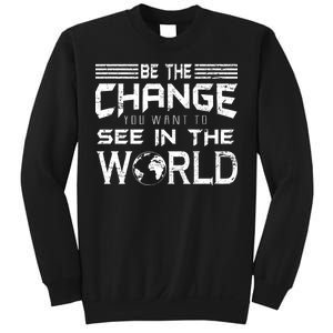 Be the Change You Want To See In The World Sweatshirt