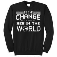 Be the Change You Want To See In The World Sweatshirt