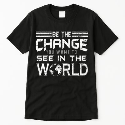 Be the Change You Want To See In The World Tall T-Shirt