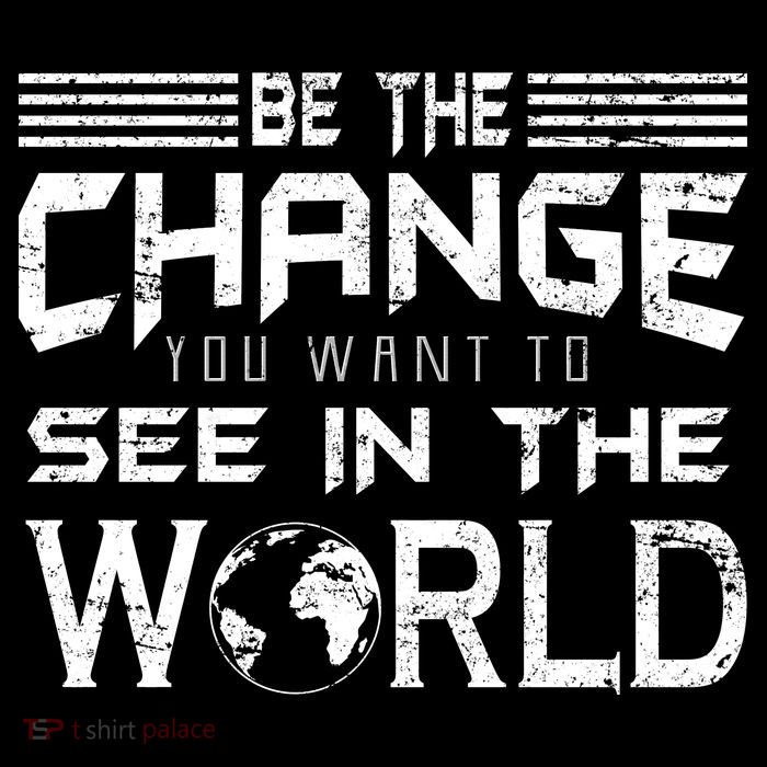 Be the Change You Want To See In The World Tall T-Shirt
