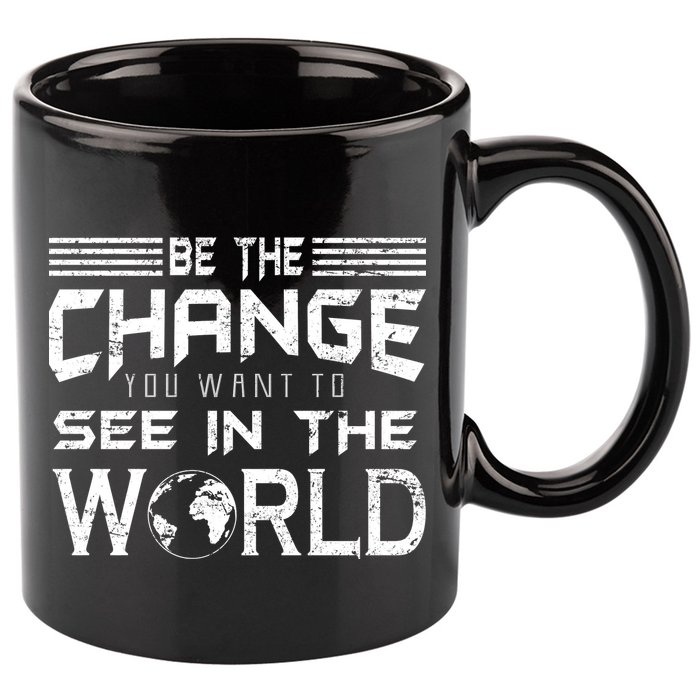 Be the Change You Want To See In The World 11oz C Handle Ceramic Mug