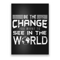 Be the Change You Want To See In The World Poster
