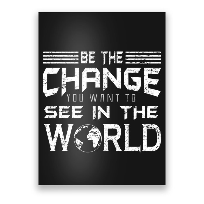 Be the Change You Want To See In The World Poster