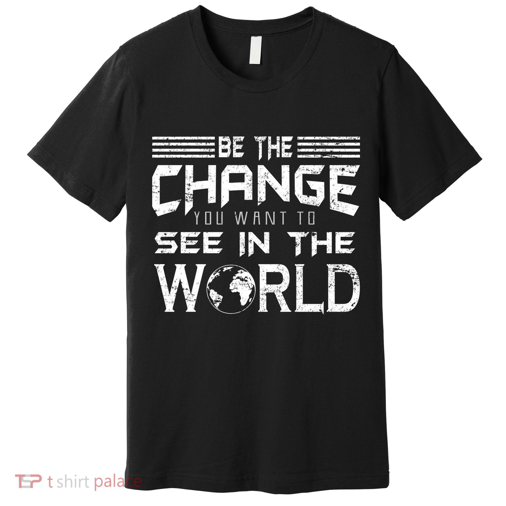 Be the Change You Want To See In The World Premium T-Shirt