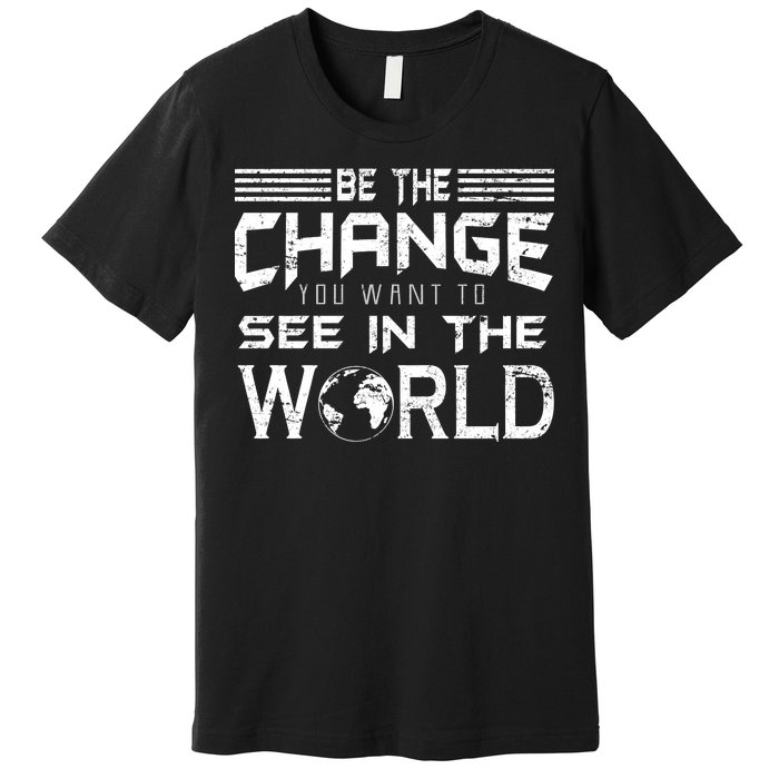 Be the Change You Want To See In The World Premium T-Shirt