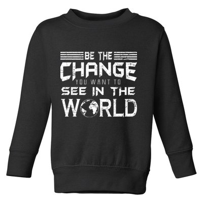 Be the Change You Want To See In The World Toddler Sweatshirt