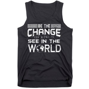 Be the Change You Want To See In The World Tank Top