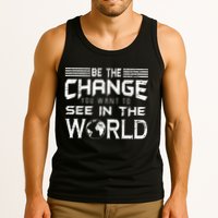 Be the Change You Want To See In The World Tank Top