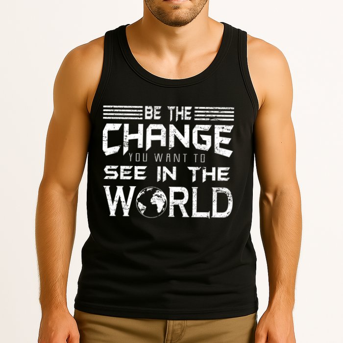 Be the Change You Want To See In The World Tank Top