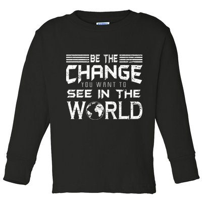 Be the Change You Want To See In The World Toddler Long Sleeve Shirt