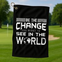 Be the Change You Want To See In The World Golf Towel