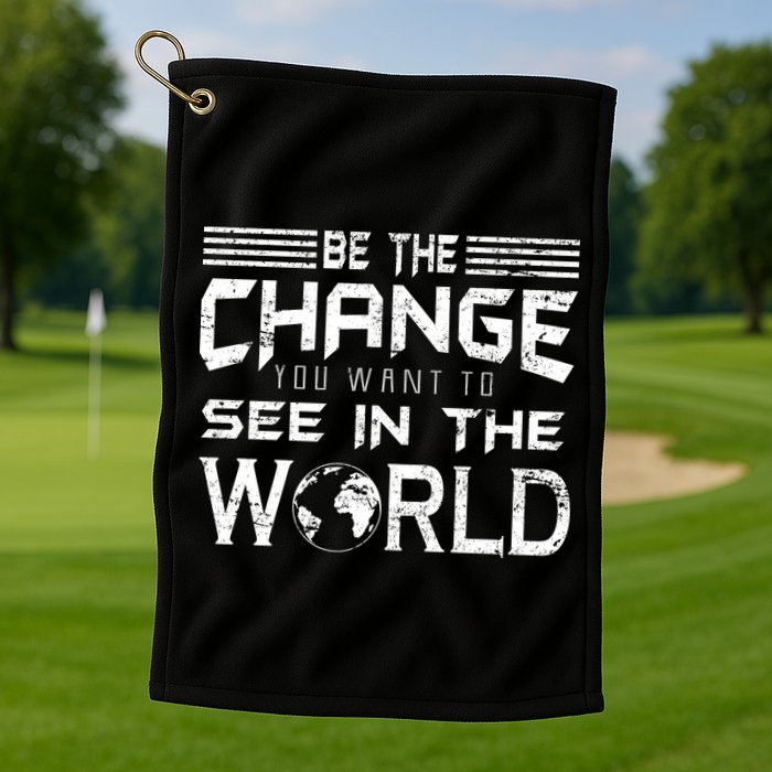Be the Change You Want To See In The World Golf Towel