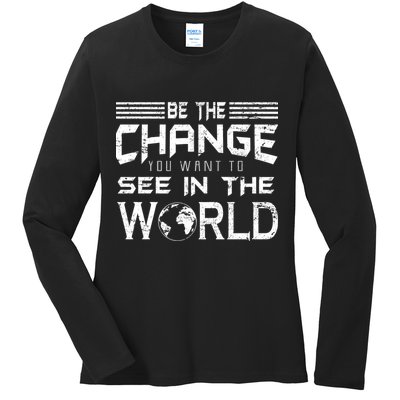 Be the Change You Want To See In The World Ladies Long Sleeve Shirt
