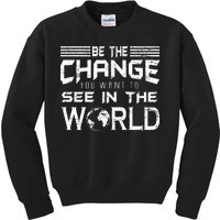 Be the Change You Want To See In The World Kids Sweatshirt