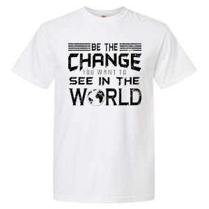 Be the Change You Want To See In The World Garment-Dyed Heavyweight T-Shirt