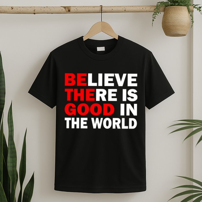 Be The Good In The World T-Shirt