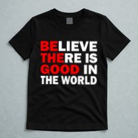 Be The Good In The World T-Shirt