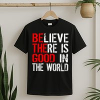 Be The Good In The World Believe T-Shirt