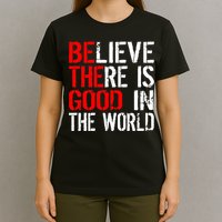 Be The Good In The World Believe T-Shirt