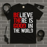 Be The Good In The World Believe T-Shirt