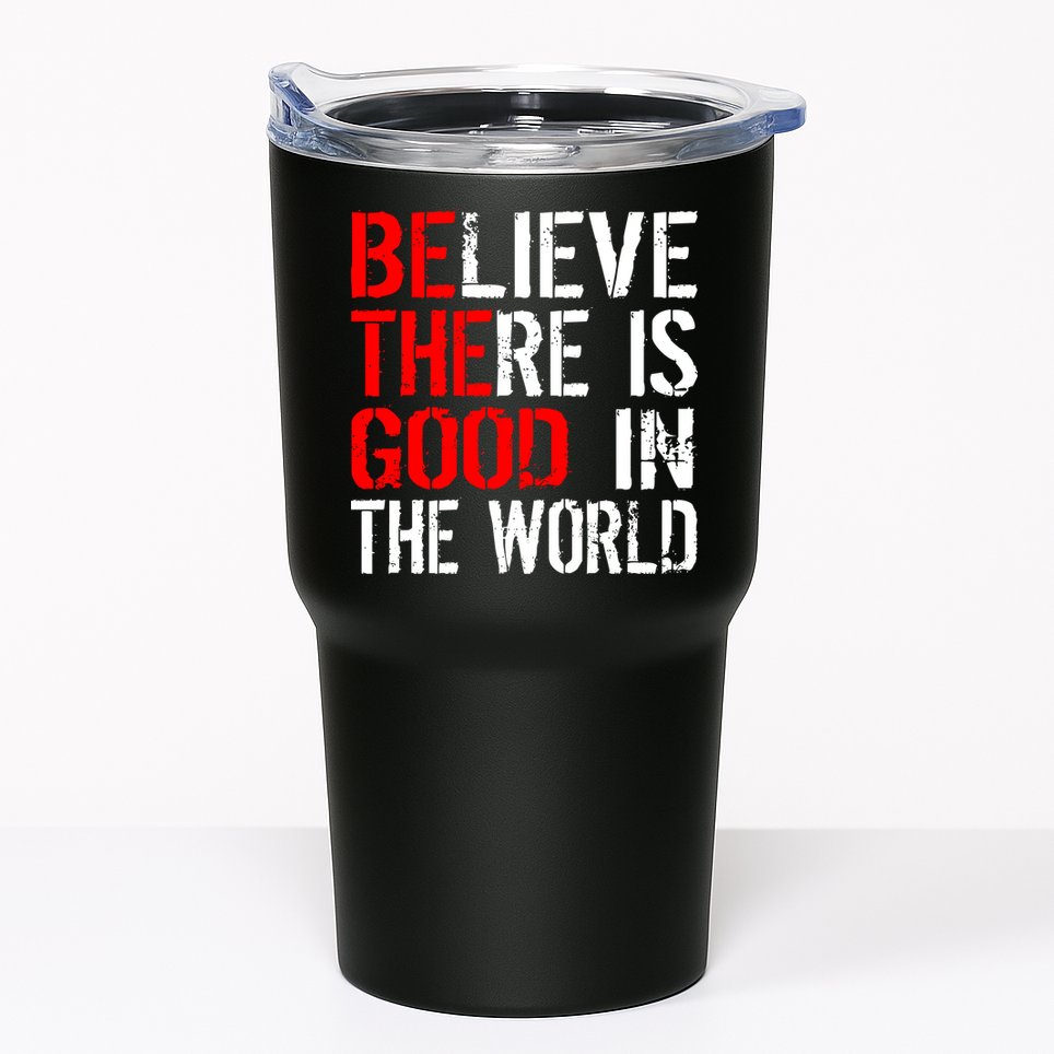 Be The Good In The World Believe Tumbler