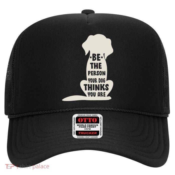 Be The Person Your Dog Thinks You Are High Crown Mesh Back Trucker Hat