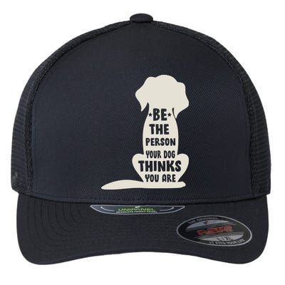 Be The Person Your Dog Thinks You Are Flexfit Unipanel Trucker Cap