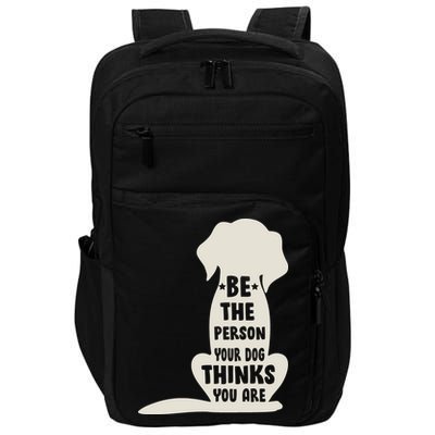 Be The Person Your Dog Thinks You Are Impact Tech Backpack