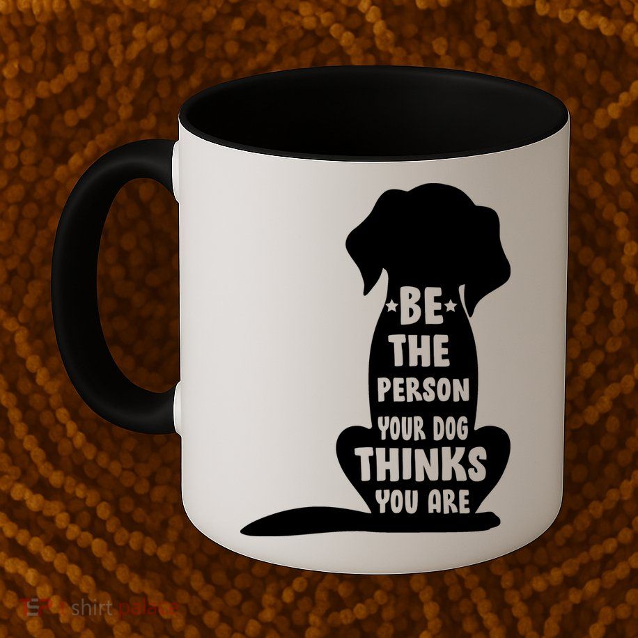 Be The Person Your Dog Thinks You Are Mug