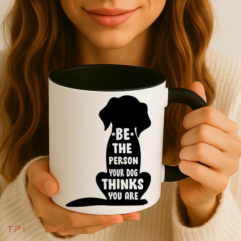 Be The Person Your Dog Thinks You Are Mug