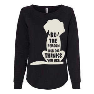 Be The Person Your Dog Thinks You Are Womens California Wash Sweatshirt