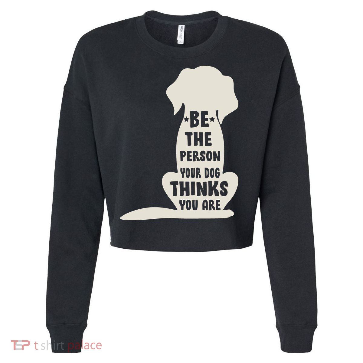 Be The Person Your Dog Thinks You Are Cropped Pullover Crew