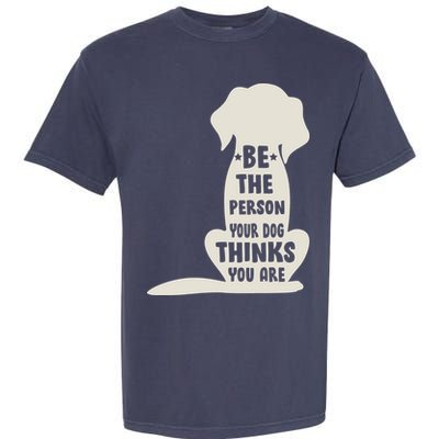 Be The Person Your Dog Thinks You Are Garment-Dyed Heavyweight T-Shirt