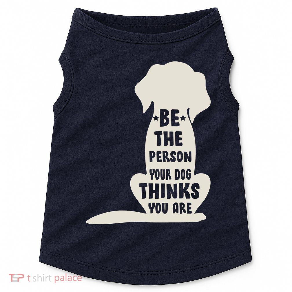 Be The Person Your Dog Thinks You Are Doggie Tank
