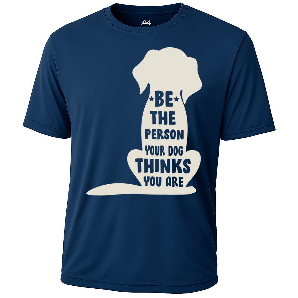 Be The Person Your Dog Thinks You Are Performance Shirt