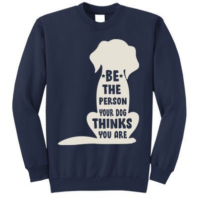 Be The Person Your Dog Thinks You Are Sweatshirt