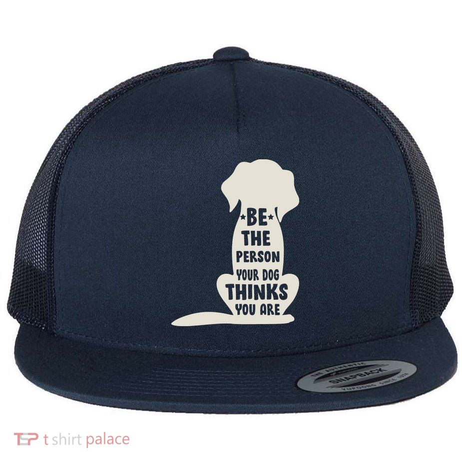 Be The Person Your Dog Thinks You Are Flatbill Hat