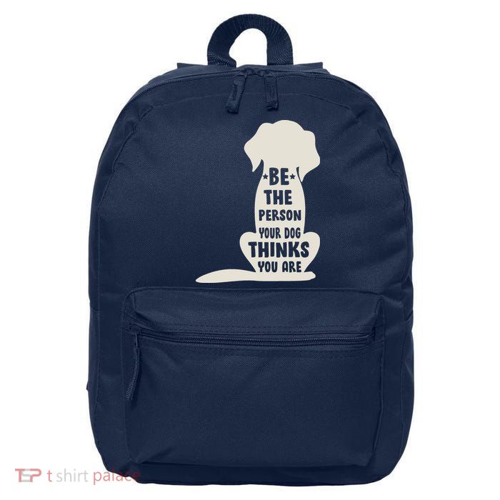 Be The Person Your Dog Thinks You Are 16 in Basic Backpack
