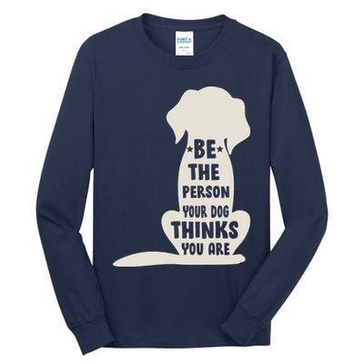 Be The Person Your Dog Thinks You Are Tall Long Sleeve T-Shirt