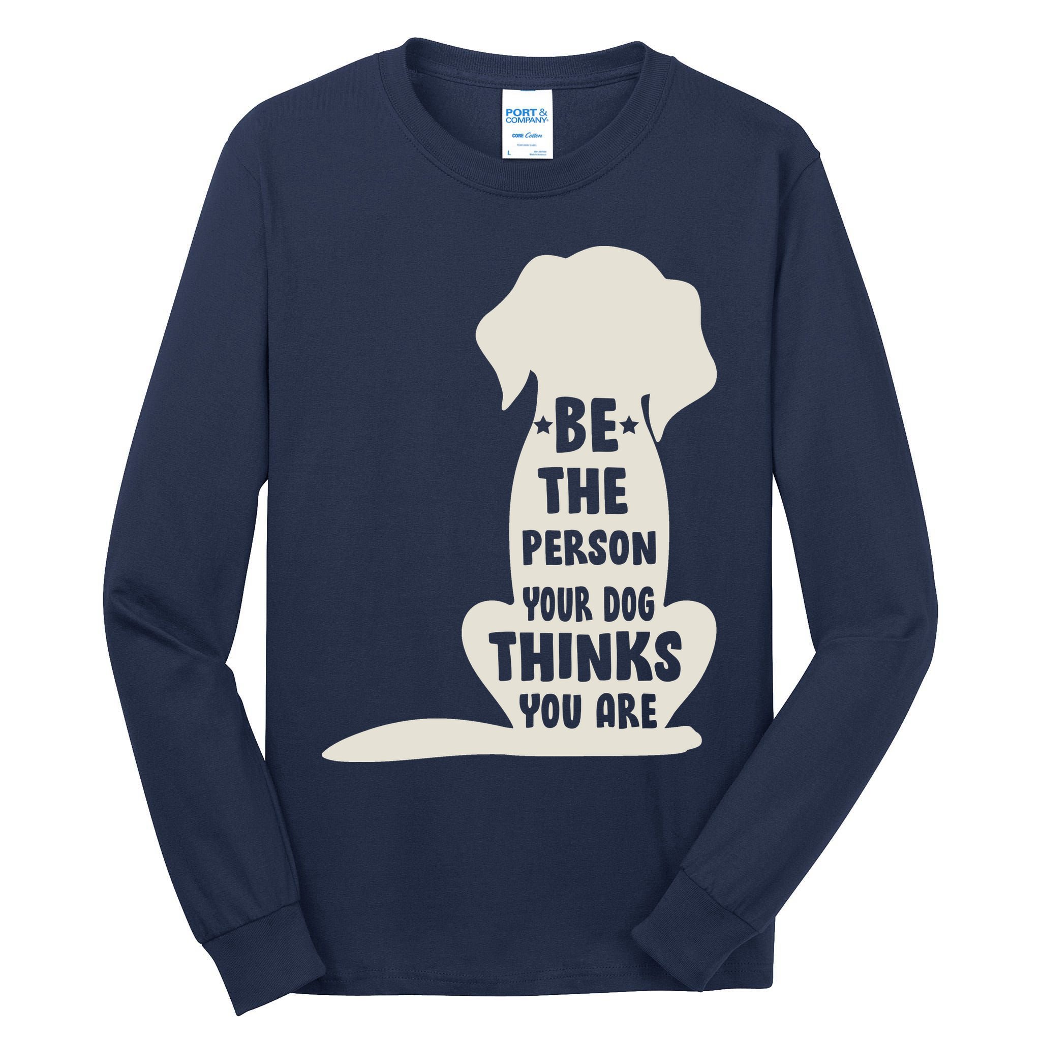 Be The Person Your Dog Thinks You Are Tall Long Sleeve T-Shirt