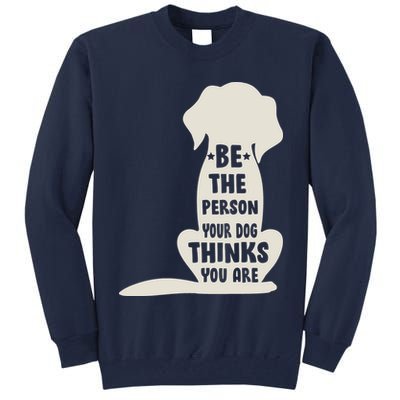 Be The Person Your Dog Thinks You Are Tall Sweatshirt